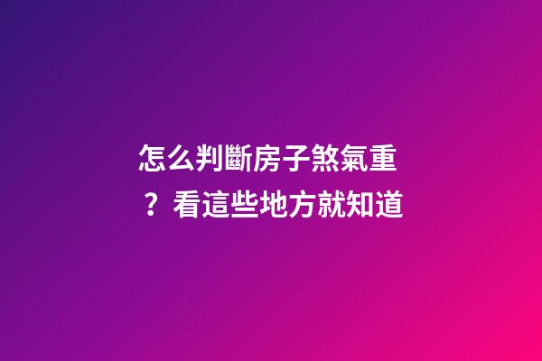 怎么判斷房子煞氣重？看這些地方就知道